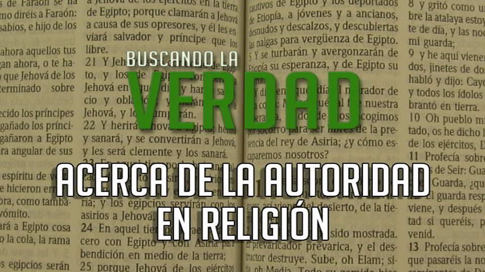 Acerca de la Autoridad en Religion  |  Buscando la Verdad