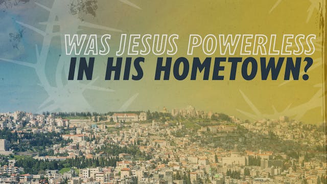 Was Jesus Powerless in His Hometown? ...