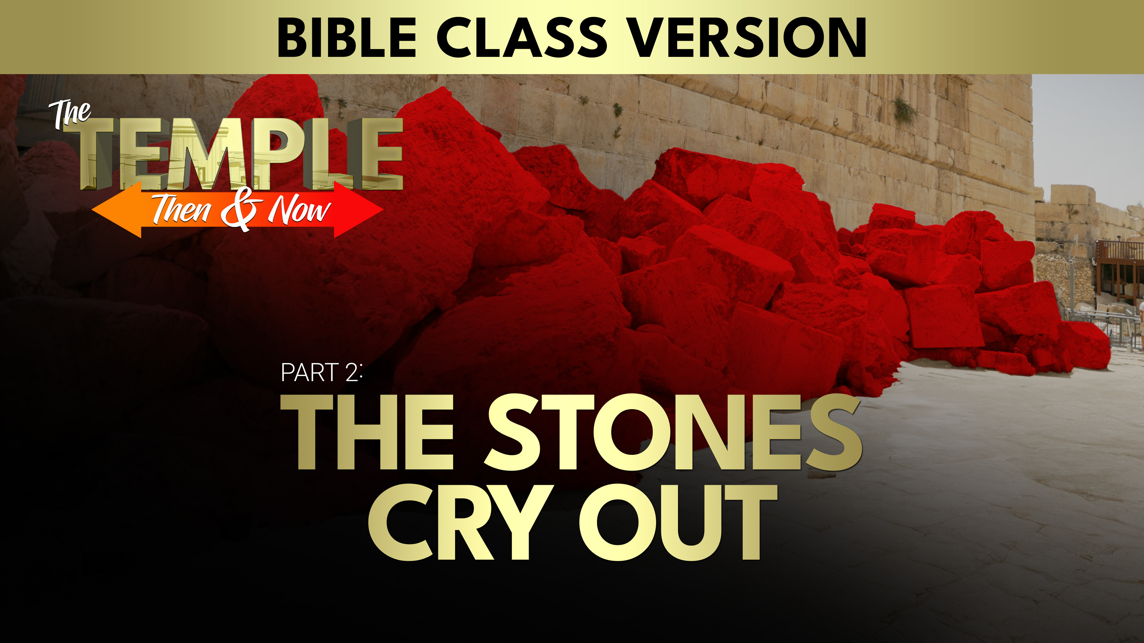 Part 2: The Stones Cry Out | The Temple Then And Now (Bible Class Version)