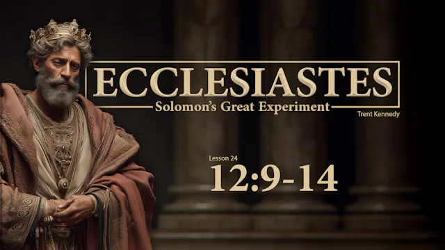 Ecclesiastes: Lesson 24 (12:9-14)