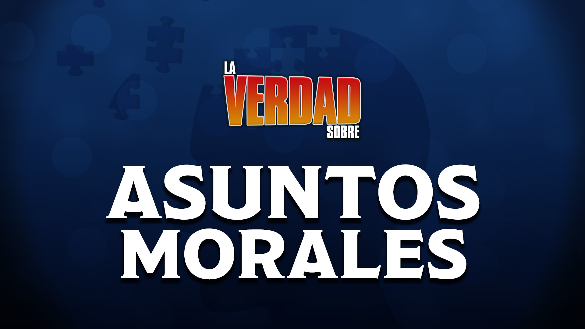 La Verdad Sobre... Asuntos Morales