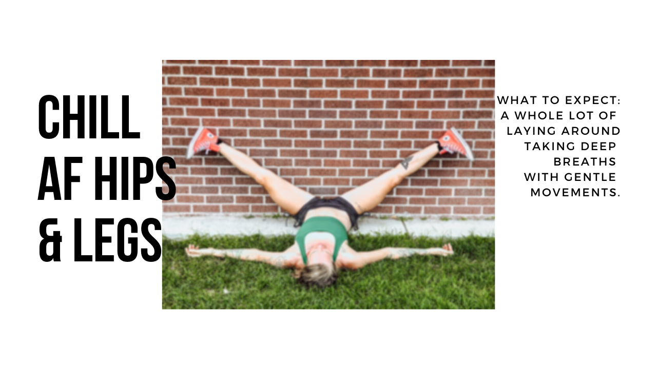 Chill AF Hips and Legs