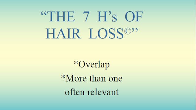 7 Hs of Hair Loss (prerequisite for The Trichological Consultation video series)