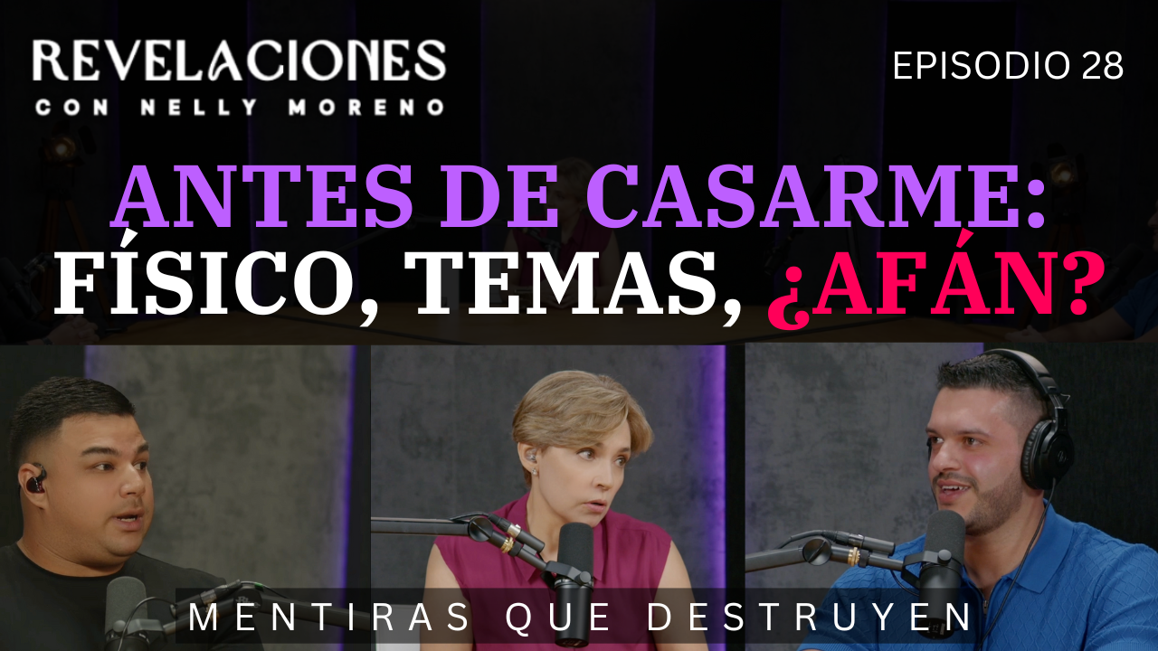 ANTES DE CASARME: FÍSICO, TEMAS, ¿AFÁN? | MENTIRAS QUE DESTRUYEN Ep. 28 