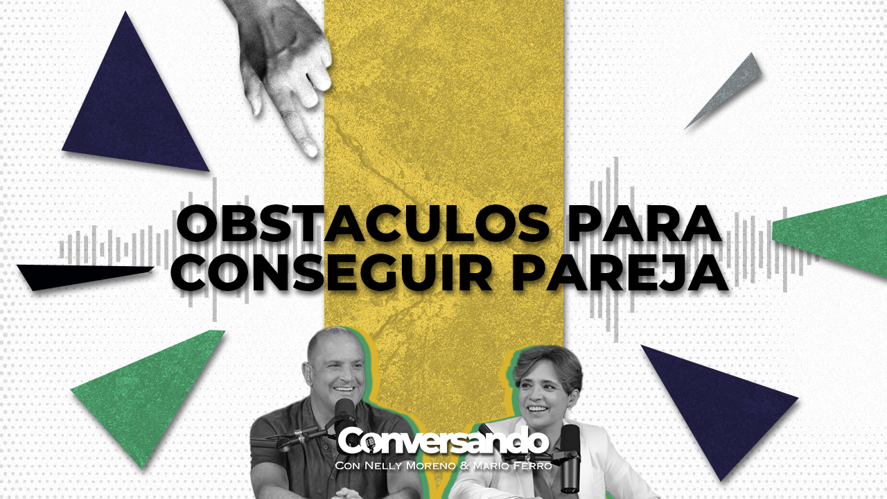 OBSTACULOS PARA CONSEGUIR PAREJA | CONVERSANDO | EPISODIO 14