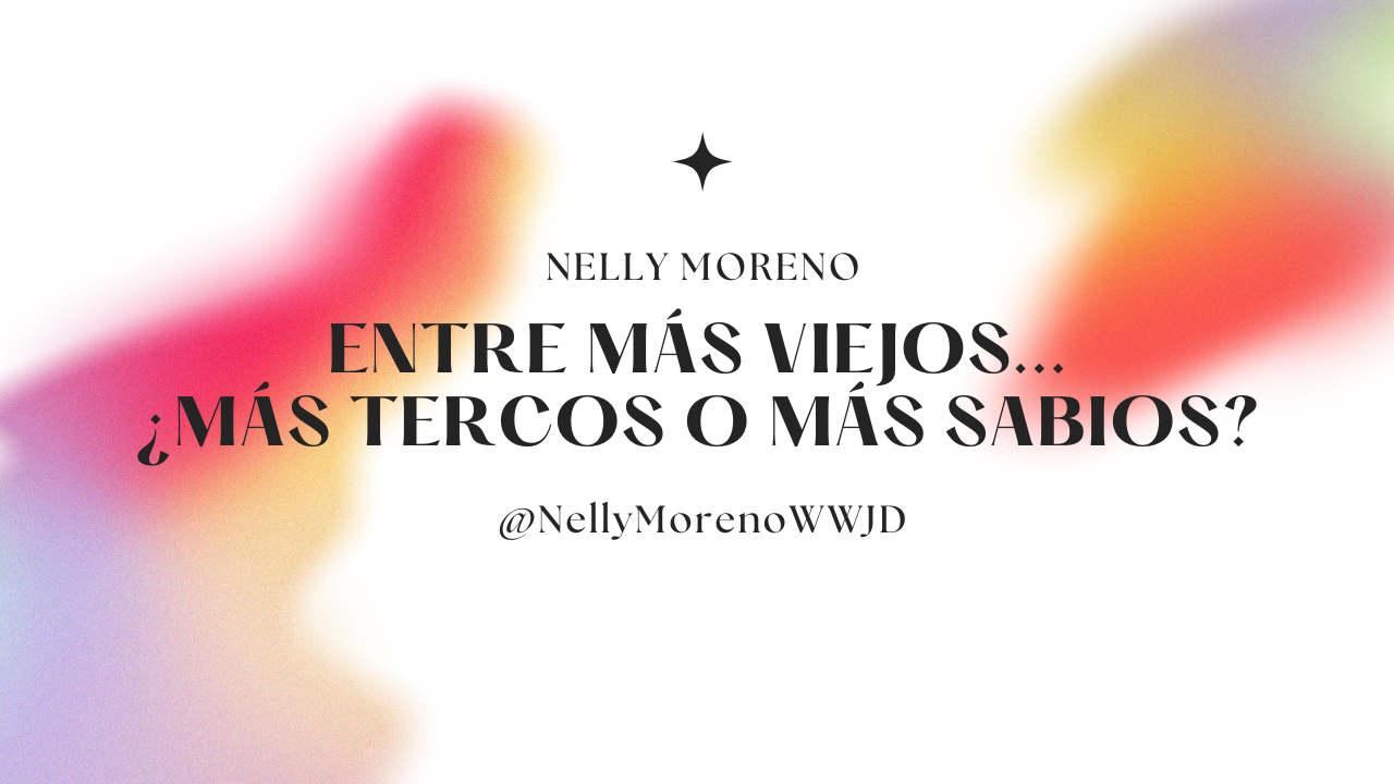 ENTRE MÁS VIEJOS ¿MÁS TERCOS O MÁS SABIOS?