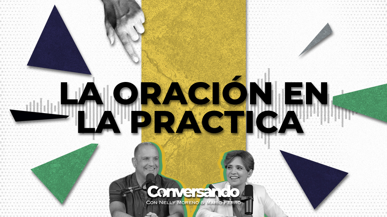 LA ORACIÓN EN LA PRACTICA | CONVERSANDO | EPISODIO 32 