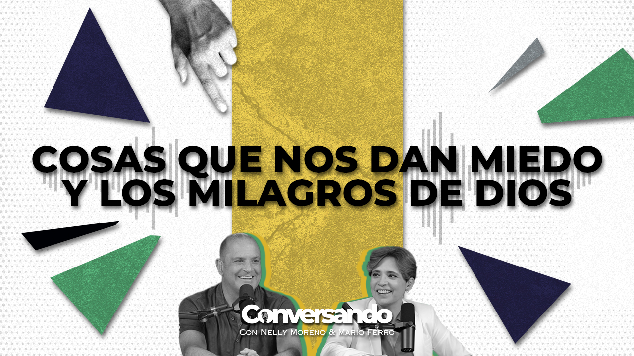 COSAS QUE NOS DAN MIEDO Y LOS MILAGROS DE DIOS | CONVERSANDO | EPISODIO 26