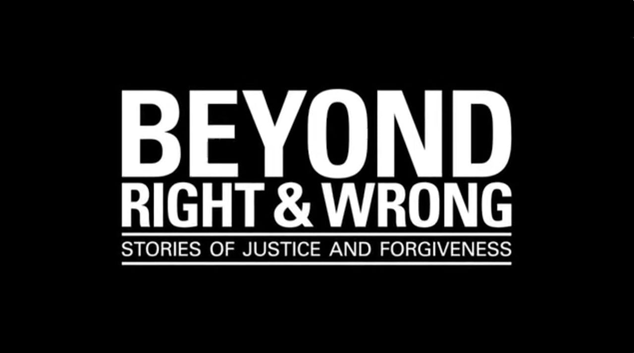 Beyond Right & Wrong: Justice & Forgiveness 