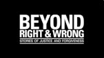 Beyond Right & Wrong: Stories of Justice and Forgiveness