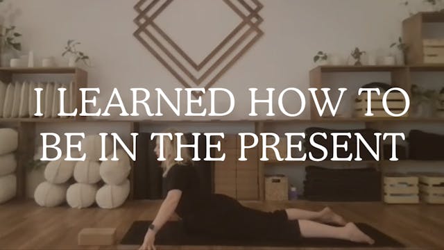 I learned how to be in the present.