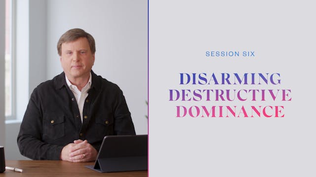 Session Six | Disarming Destructive Dominance