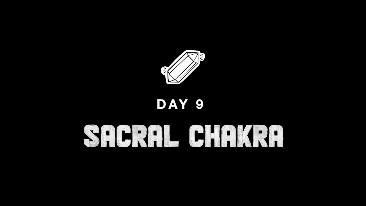 DAY 9: SACRAL CHAKRA