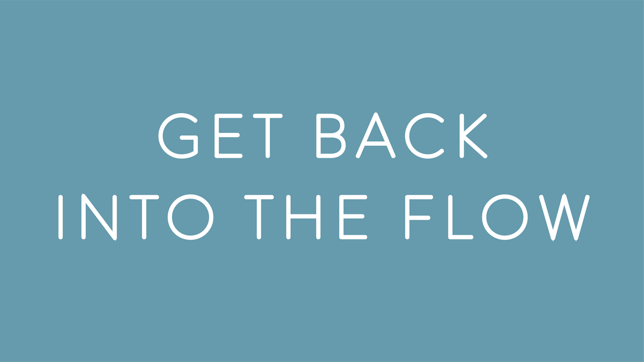 Get Back Into the Flow