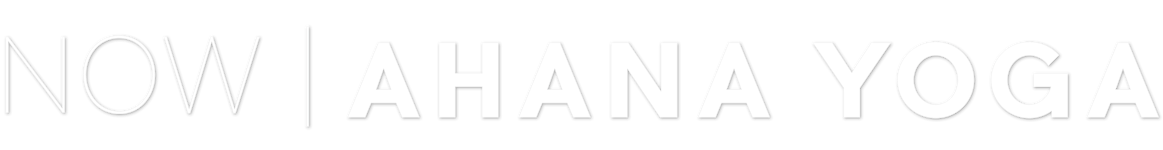 NOW | AHANA YOGA