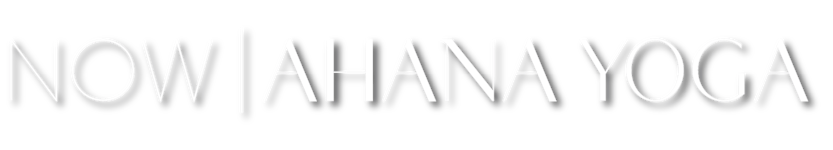 NOW | AHANA YOGA