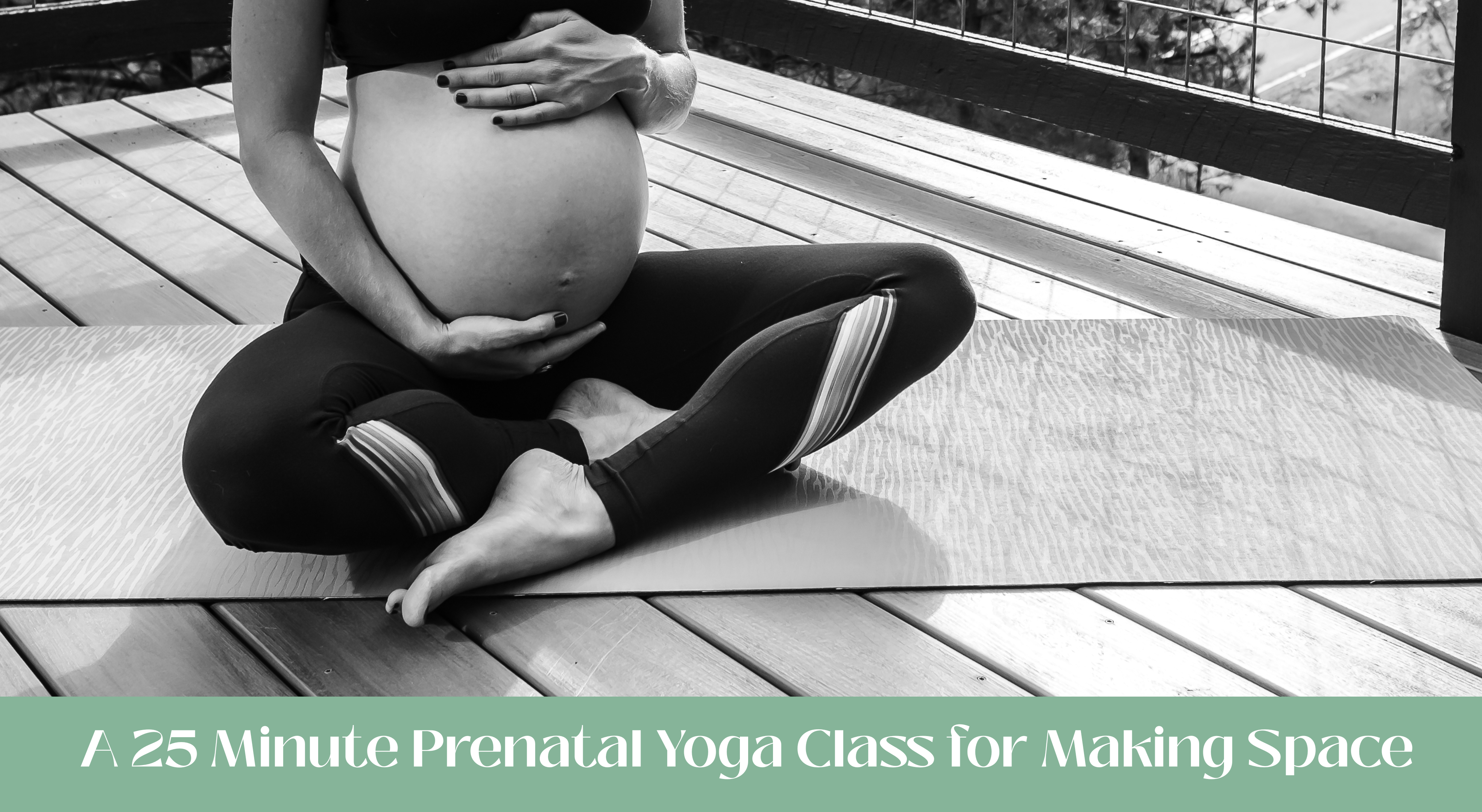 Prenatal Yoga 25 Minute Class - Making Space