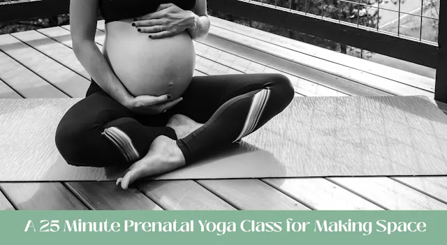 Prenatal Yoga 25 Minute Class - Making Space
