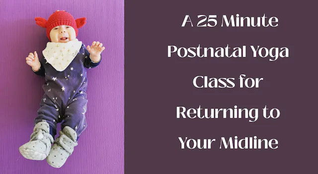 Postnatal Yoga 25 Minute Class - Returning to Your Midline