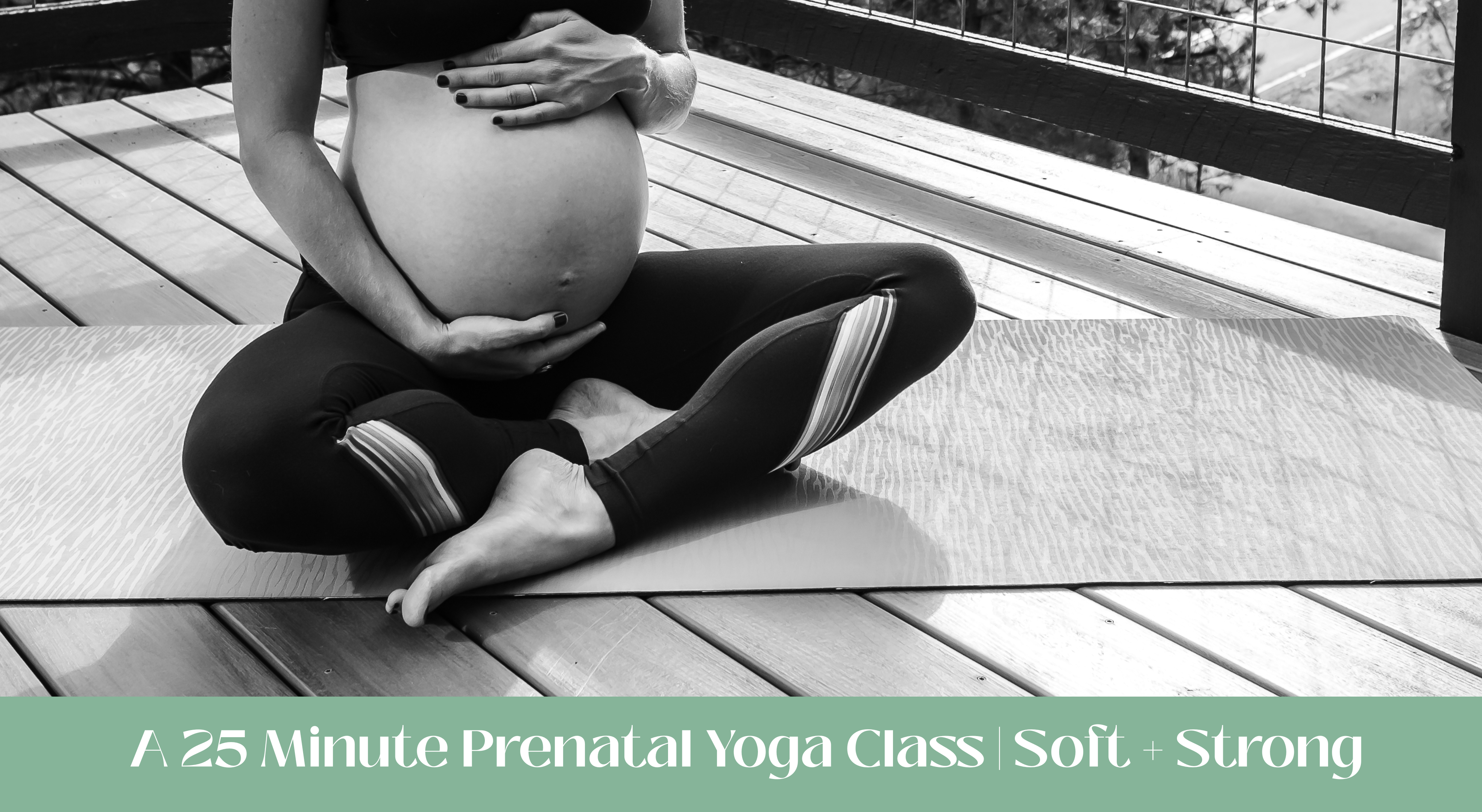 Prenatal Yoga 25 Minute Class - Soft + Strong