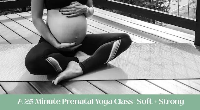 Prenatal Yoga 25 Minute Class - Soft + Strong