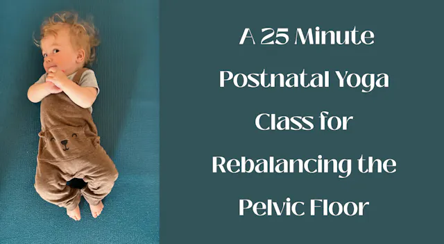Postnatal Yoga 25 Minute Class - Rebalancing the Pelvic Floor