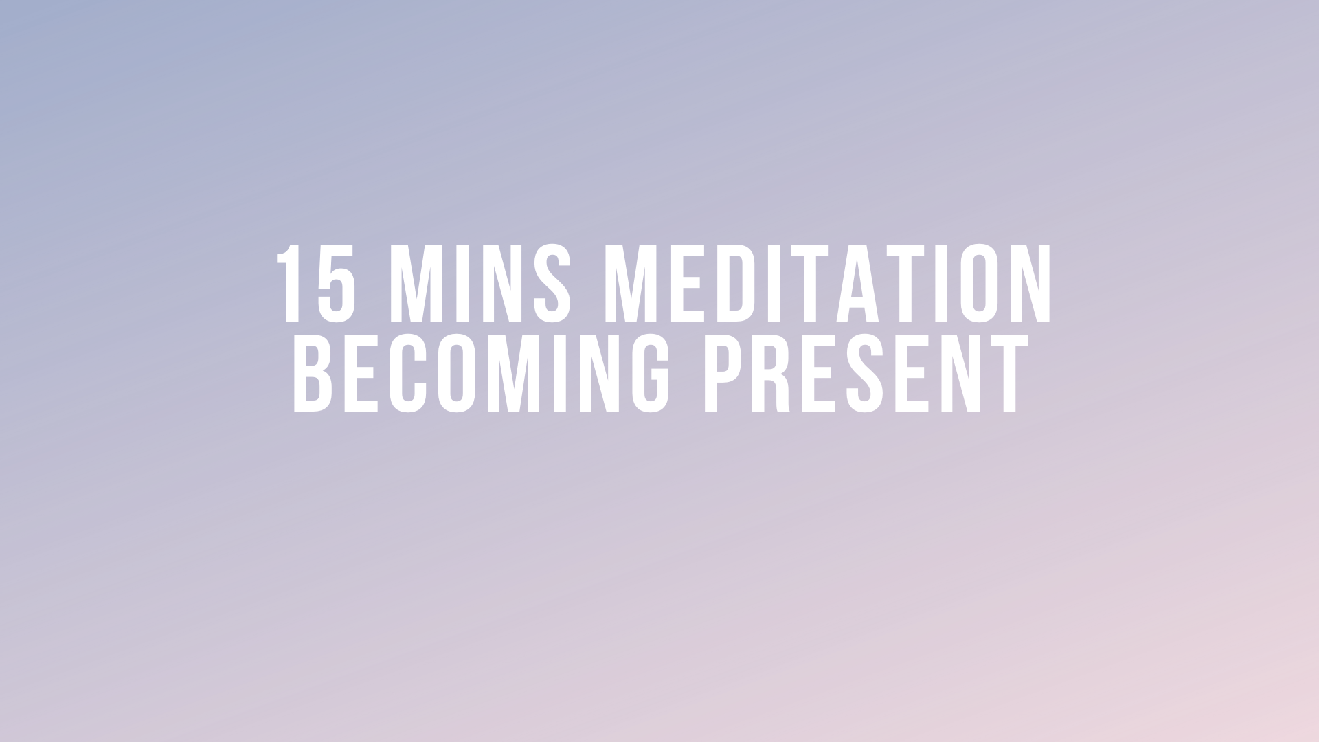 15 Mins Meditation: Becoming Present