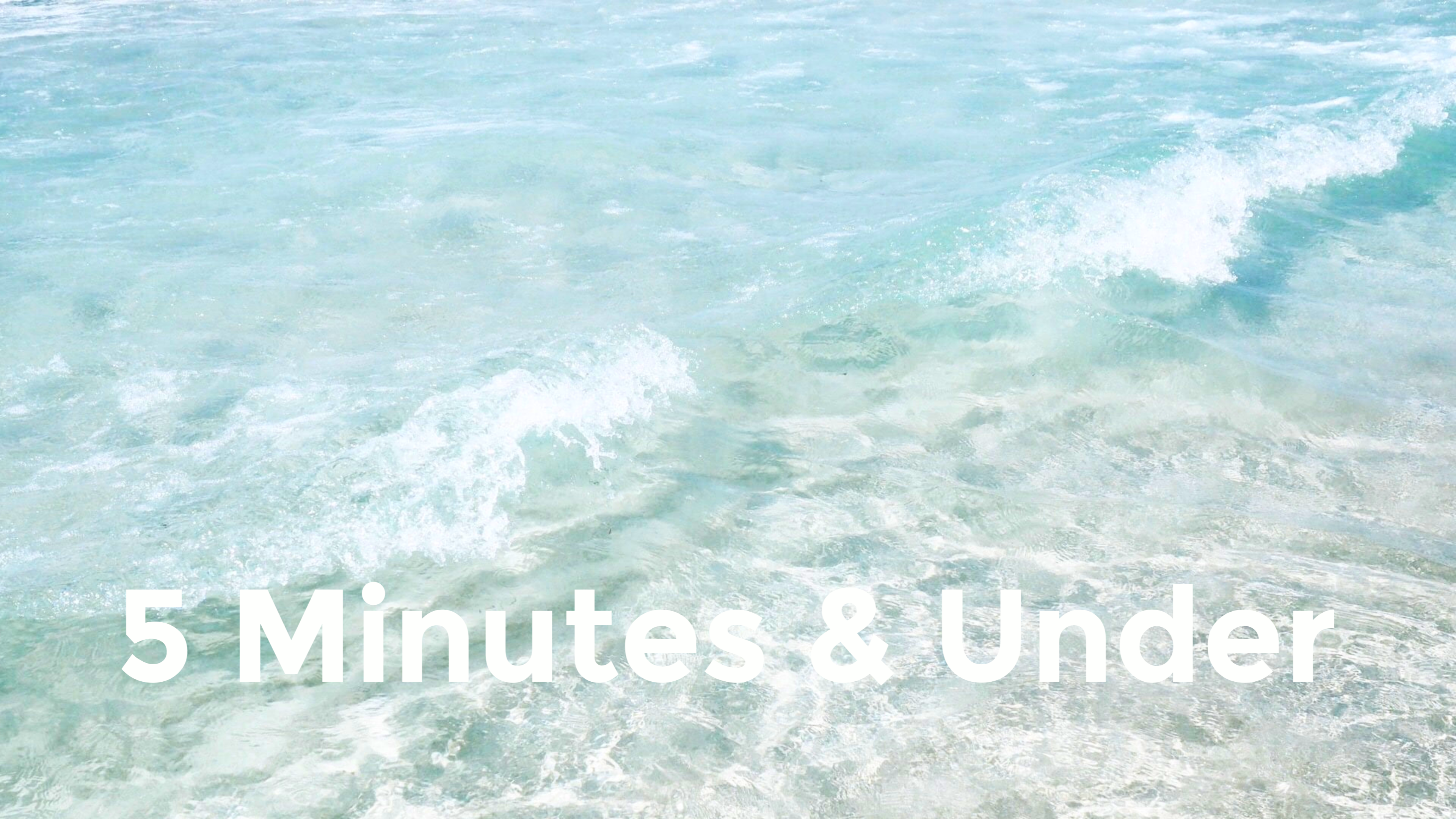 5 Minutes & Under