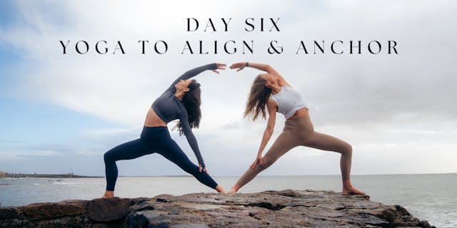 Day 6 - Yoga to Align and Anchor