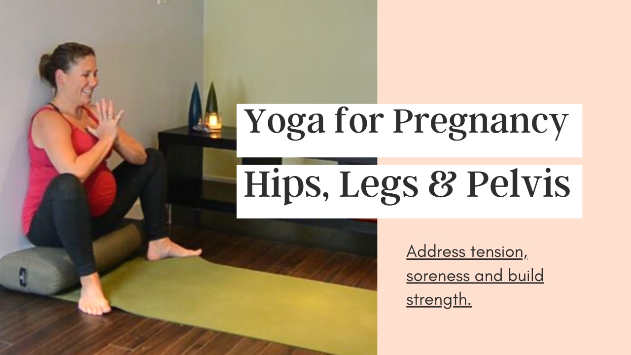 Yoga for the Pregnant Hips, Legs & Pelvis