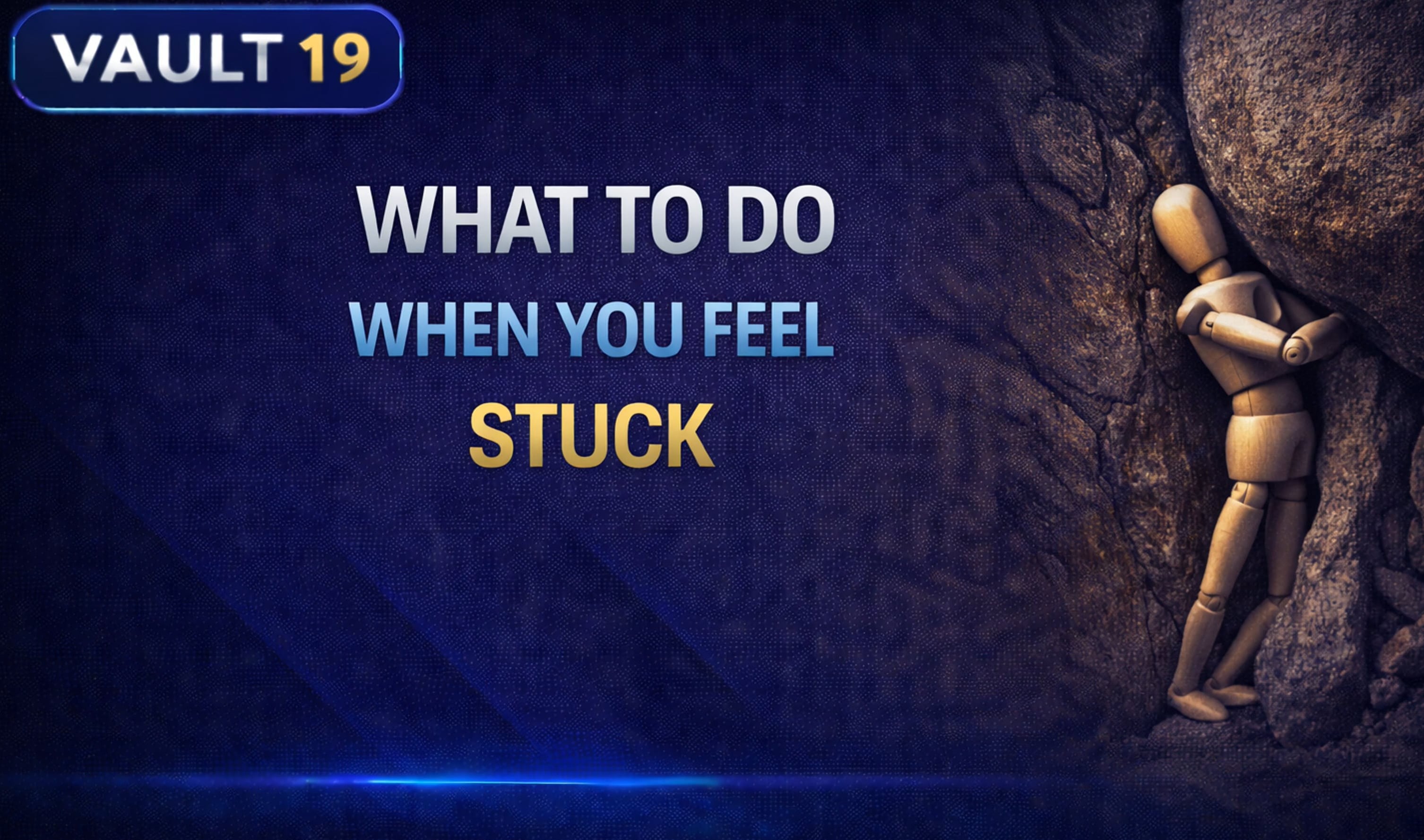 Vault 19: What To Do When You Feel Stuck