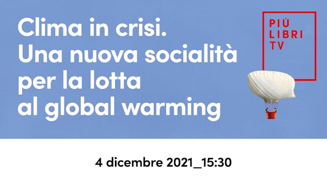 Clima in crisi. Una nuova socialità per la lotta al global warming (15.30)