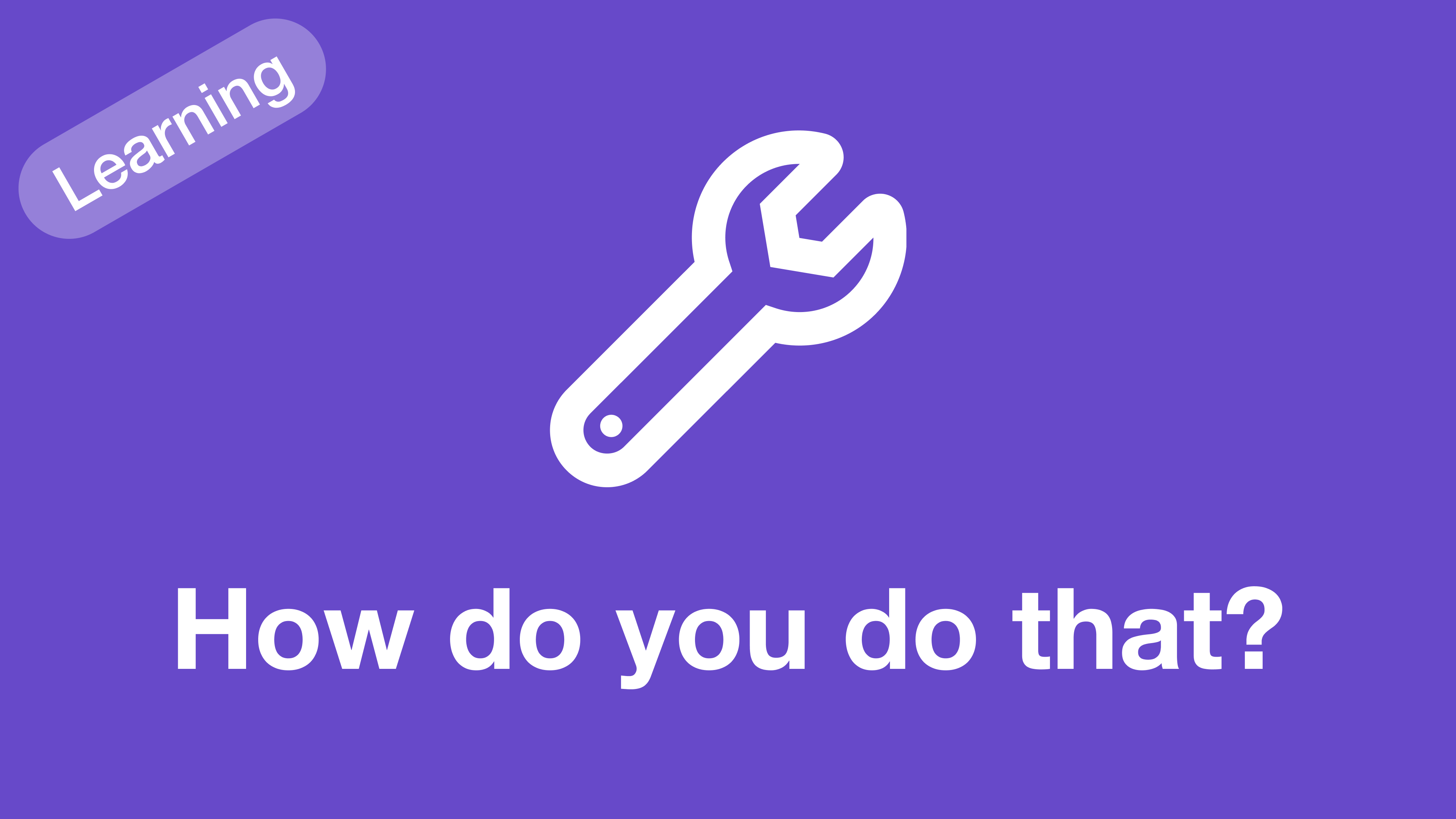 Learning How Do You Do That?
