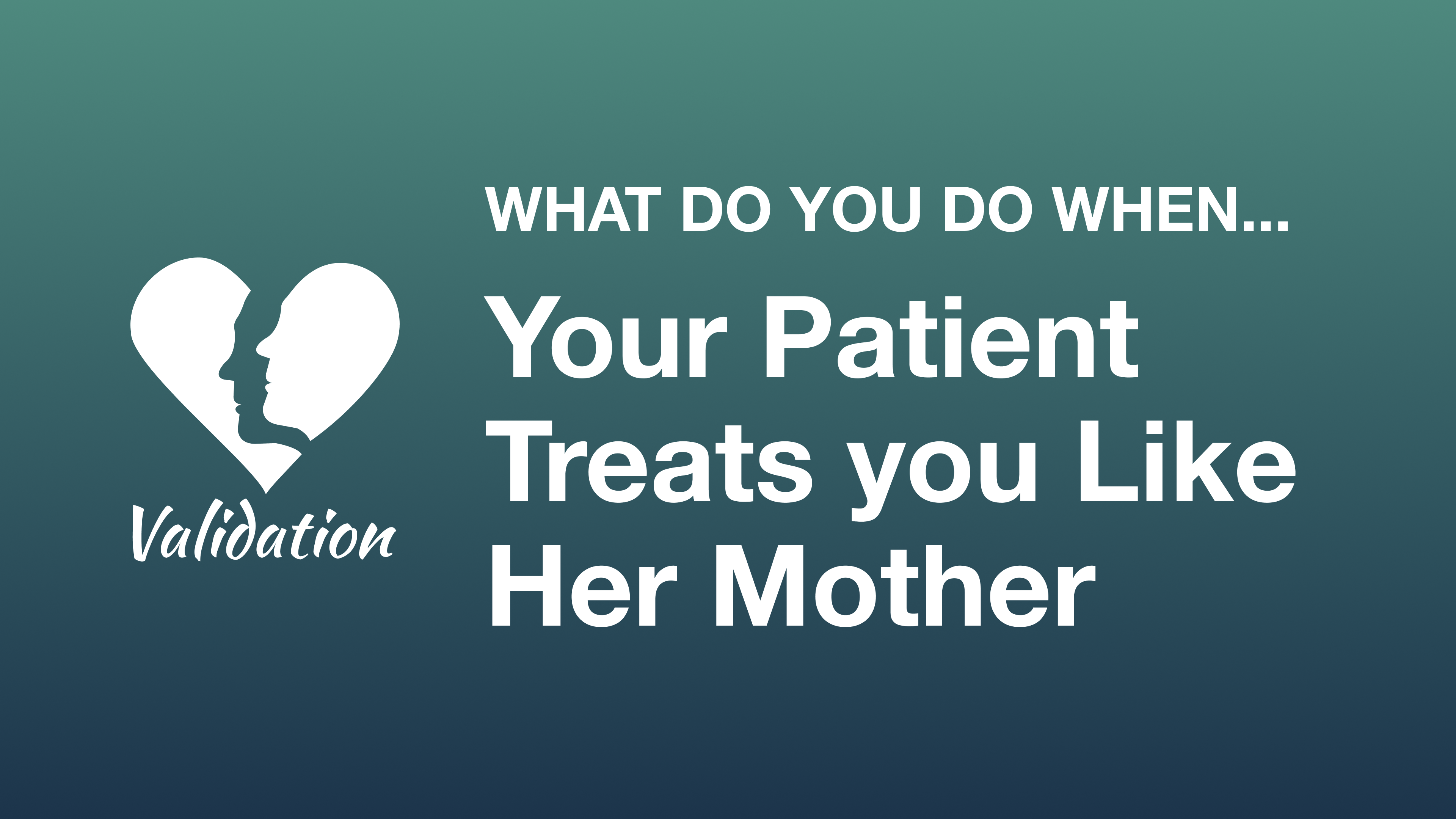 What Do You Do When Your Patient Treats you Like Her Mother