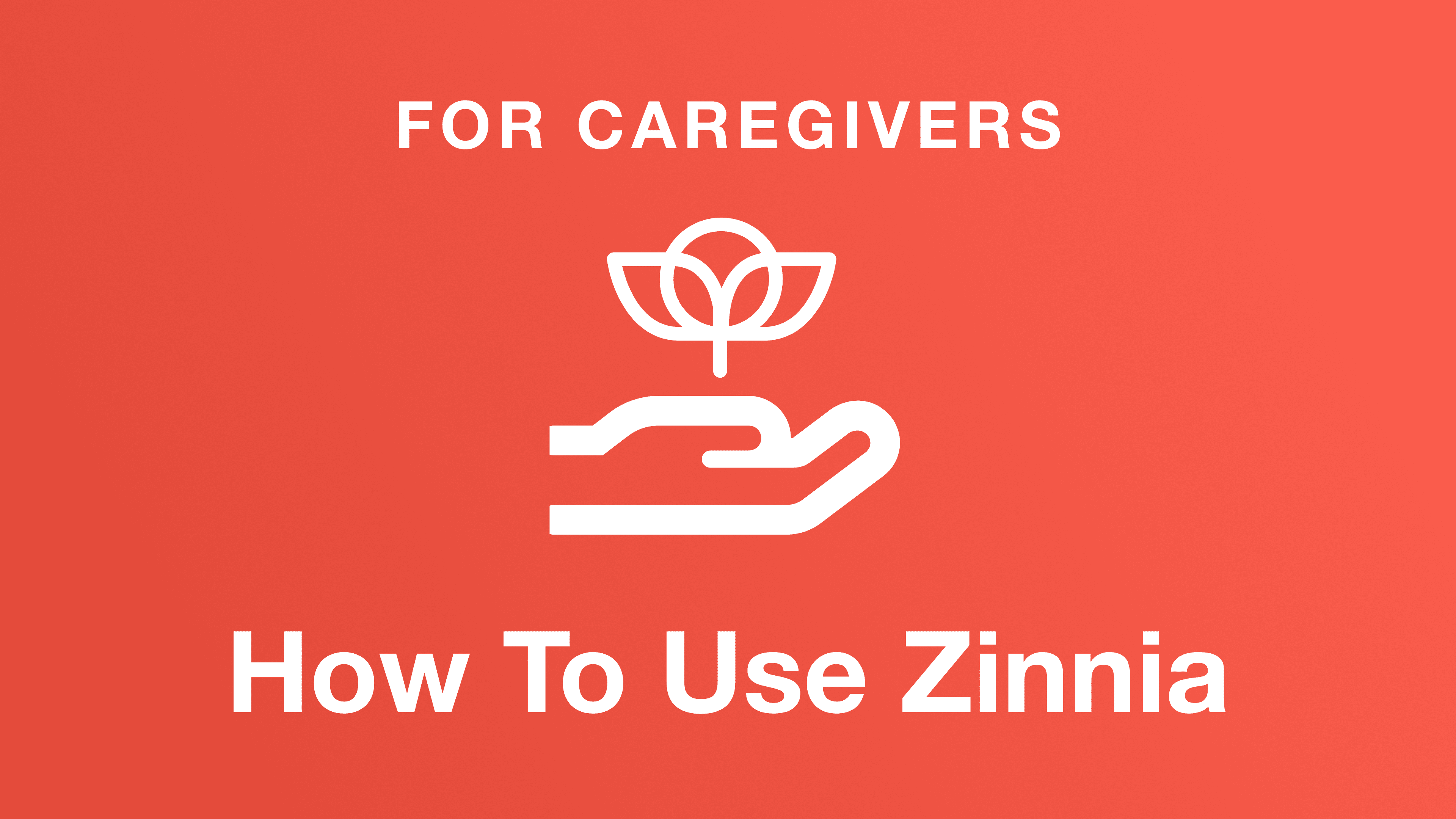 For Caregivers - How To Use Zinnia