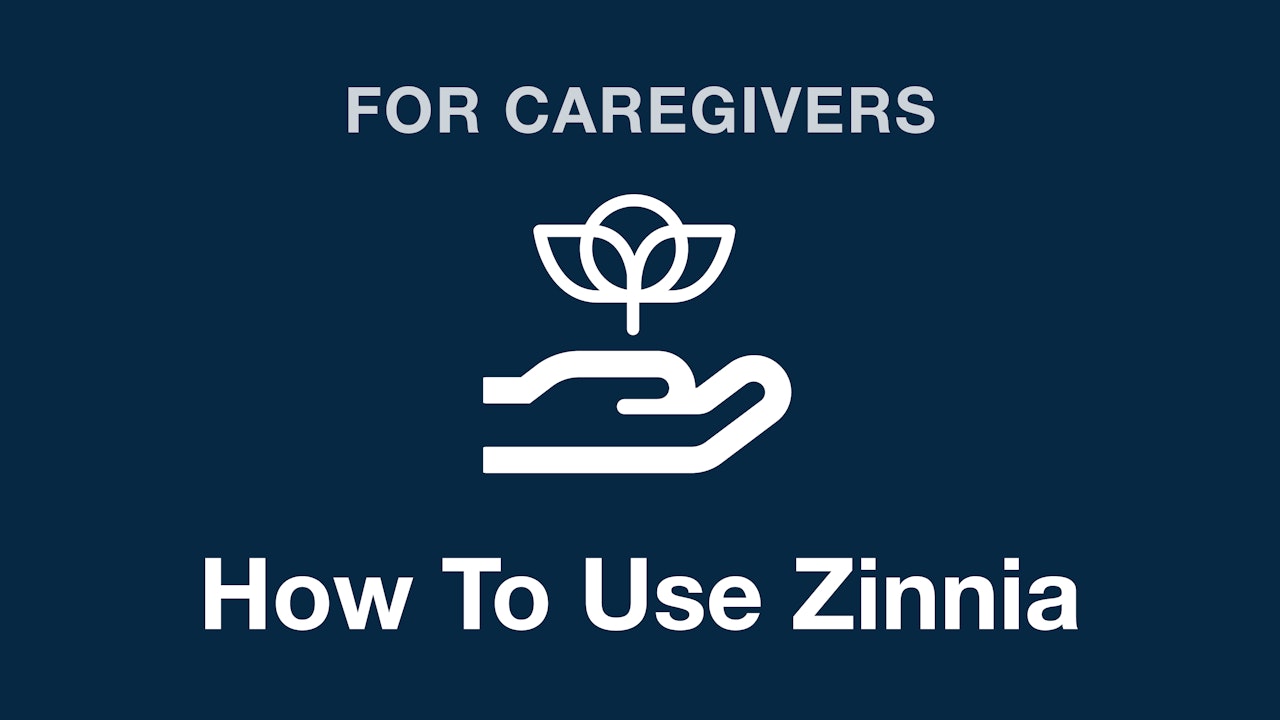 For Caregivers - How To Use Zinnia