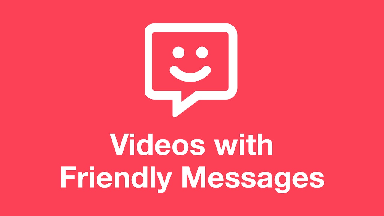 Videos with Friendly Messages