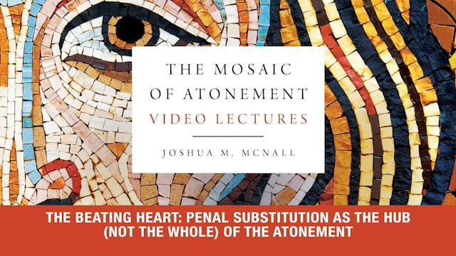 The Mosaic of Atonement-Session 8 - Penal Substitution, the Hub of the Atonement