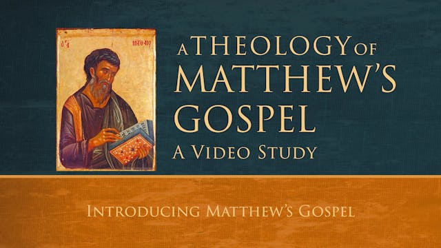 Theology of Matthew - Session 1 - Introducing Matthew's Gospel
