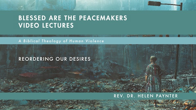 Blessed Are the Peacemakers - Session 18 - Reordering Our Desires