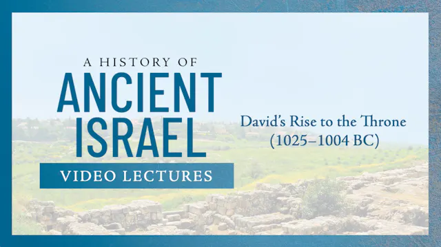 History of Ancient Israel - Session 7 - David's Rise to the Throne