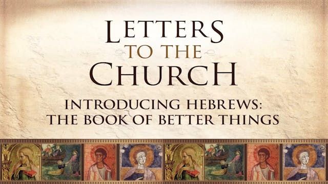 Letters to the Church Video Lectures - Session 1 - Introducing Hebrews: The Book of Better Things