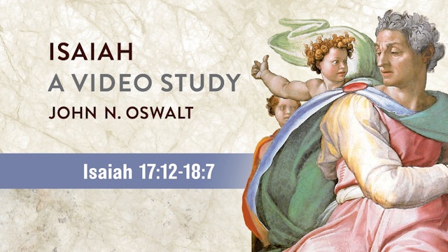 Isaiah, A Video Study - Session 22 - Isaiah 17:12-18:7