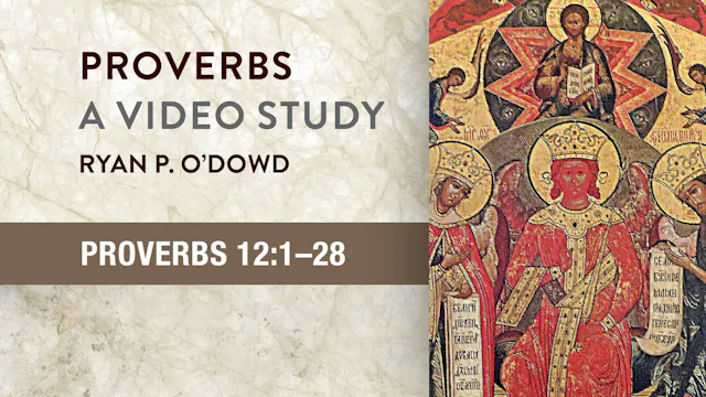 Proverbs - Session 18 - Proverbs 12:1-28