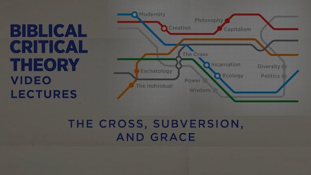 Biblical Critical Theory - Session 18 - The Cross, Subversion, and Grace