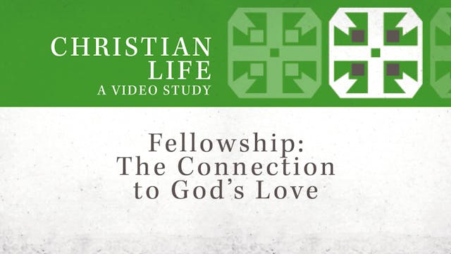 Christian Life - Session 4 - Fellowship: The Connection to God's Love