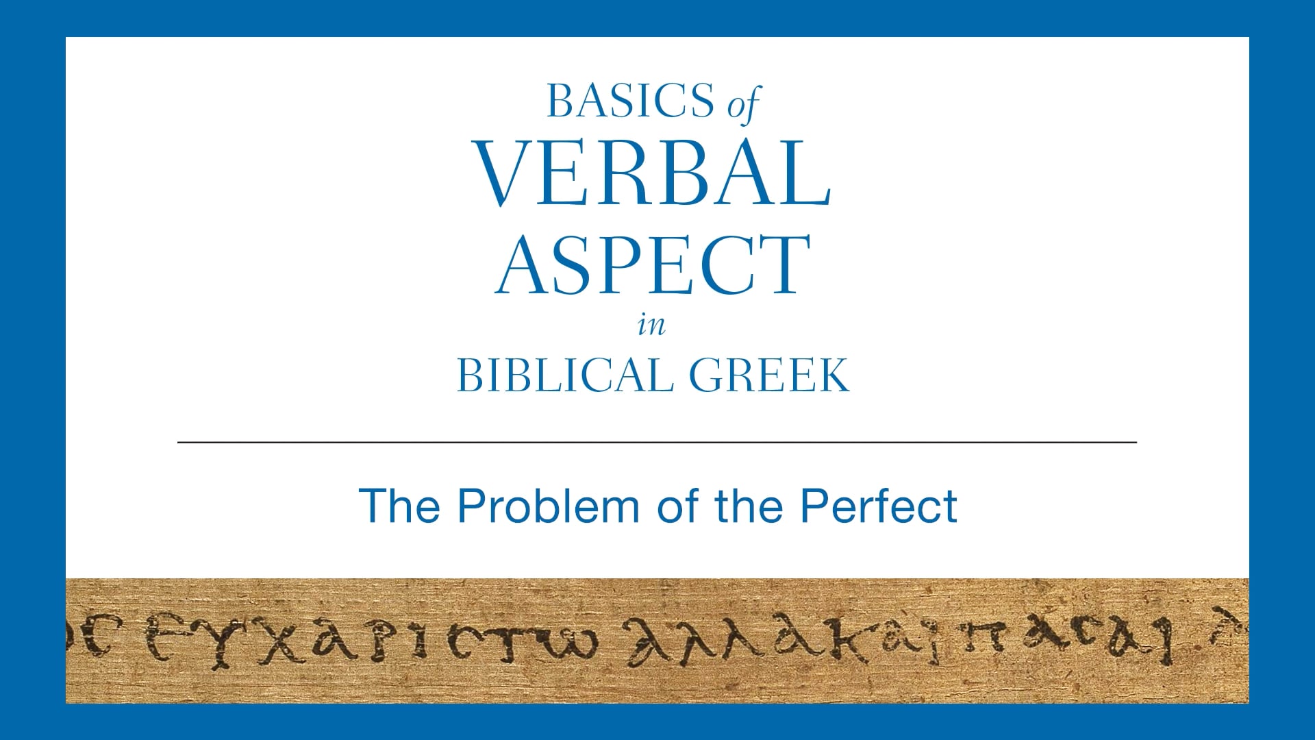 Basics of Verbal Aspect - Session 5 - The Problem of the Perfect