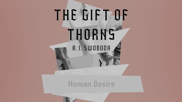 The Gift of Thorns - Session 2 - Human Desire