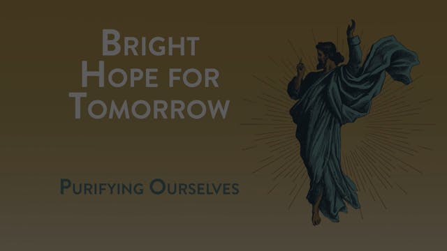 Bright Hope for Tomorrow - Session 11 - Purifying Ourselves