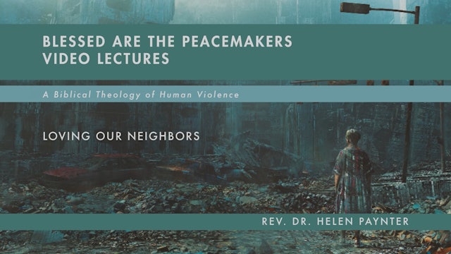 Blessed Are the Peacemakers - Session 17 - Loving Our Neighbors